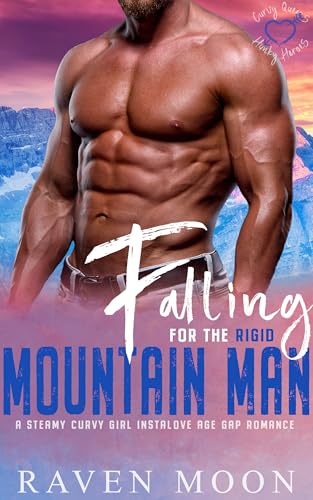 Falling for the Rigid Mountain Man: A Steamy Curvy Girl Instalove Age Gap Romance (Curvy Queens for Hunky Heroes)