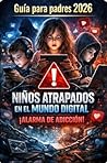 Niños atrapados en el mundo digital: Guía para padres 2026 para prevenir la adicción digital (Spanish Edition)