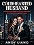 Coldhearted Husband: A Steamy Enemies-to-Lovers Billionaire Arranged Marriage Romance