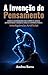 A Invenção do Pensamento: Como a humanidade deu corpo à lógica, automatizou a razão e criou o caminho para a Inteligência Artificial (Portuguese Edition)