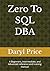 Zero To SQL DBA: A Beginners, Intermediate, and Advanced reference and training manual