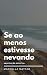 Se ao menos estivesse nevan...