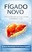Fígado Novo: O Protocolo Biomédico para Limpar a Gordura, Desinflamar o Corpo e Evitar Complicações Graves (Sem Dietas Restritivas). (Portuguese Edition)
