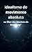 esboços para uma nova doutrina da ciência : fundamentos do idealismo do movimento absoluto: ou Über das Absolute als Bewegung (Préludios introdutorios Livro 2) (Portuguese Edition)