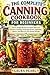 The Complete Canning Cookbook for Beginners : Safe & Simple Recipes for Water Bath and Pressure Canning, Preserving Fruits, Vegetables, Sauces, and More for Year-Round Storage