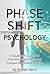Phase Shift Psychology: A Quantum Guide for Transforming Stress and Fatigue to Restore Vitality