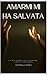 AMARMI MI HA SALVATA (Italian Edition)
