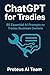 ChatGPT for Tradies: 50 Essential AI Prompts for Trades Business Owners — Write Quotes, Chase Payments, and Handle Admin in Minutes