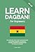 Learn Dagbani for Beginners: The Complete, Easy & Fast Language Guide to Dagbani Grammar, Vocabulary, Phrases & Everyday Conversations for English Speakers