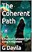 The Coherent Path: A Practical Framework for Living in Alignment (The Ladder to Oneself Book 8)