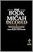 The Book of Micah Decoded: Broken Down Sentence by Sentence in Today's Language: A Modern Day Breakdown of the KJV of the Bible (Breaking Down the Bible ... of the Bible Books into Modern English 35)