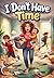I Don’t Have Time: A Story About Sharing Responsibility, Helping at Home, and Making Time Together