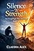 SILENCE TO STRENGTH : A Story of Survival, Courage, and Healing