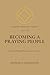 Becoming a Praying People: A Discipleship Workbook on Prayer (Prayer Theology Series 3)