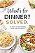 What's for Dinner? Solved: 14 days of no-stress, done- for - you- meals