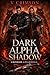 DARK ALPHA SHADOW: A RUTHLESS ALPHA ROMANCE. (The Dark Alpha Empire)