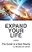 Expand Your Life: The Guide to a New Reality