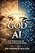 Between God and A.I.: A Conjectural Conversation: Soul, Wisdom, Love, and What It Means to Be Human