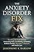 The Anxiety Disorder Fix: Breaking the Cycle of Fear, Overcoming Panic, Overthinking, and Building Resilience through Therapy, Lifestyle, and Self-Care.