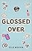 Glossed Over: A Coming-of-Age Enemies-to-Lovers High School Romance