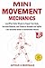 Mini-Movement Mechanics: Low-Effort Daily Rituals to Repair Your Body, Increase Stamina, and Preserve Strength and Agility The Essential Guide to Sustainable Fitness