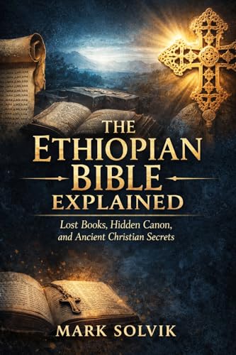 The Ethiopian Bible Explained: Lost Books, Hidden Canon, and Ancient Christian Secrets (Kindle Edition)