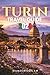 TURIN TRAVEL GUIDE 2026: A Complete Guide to Uncover Secrets, Flavors, and Hidden Corners of Italy’s Elegant City