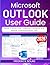 MICROSOFT OUTLOOK USER GUIDE 2026: Boost Productivity, Organize Contacts, and Master Communication Tool