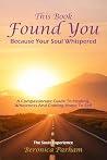 This Book Found You Because Your Soul whispered: A Compassionate Guide to Healing, Wholeness, and Coming Home to Yourself This Book Found You Because Your Soul whispered: A Compassionate Guide to Healing, Wholeness, and Coming Home to Yourself