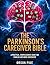 THE PARKINSON'S CAREGIVER BIBLE: A Practical, Compassionate Guide for Families and Home Caregivers