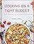 COOKING ON A TIGHT BUDGET: Simple, Filling Meals for Families Without Overspending