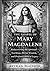 The Gospel of Mary Magdalene: Rediscovering the Spiritual Teachings, Divine Wisdom, and Profound Biblical Legacy