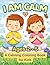 I Am Calm: A Calming Coloring Book for Kids Ages 2–5: Simple Affirmations to Help Children Relax, Breathe and Feel Peaceful Every Day (I Am Positive Kids Series)