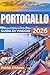PORTOGALLO GUIDA DI VIAGGIO 2026: La tua guida per Lisbona, Porto, la valle del Douro, le spiagge dell'Algarve e itinerari pratici. (Italian Edition)