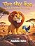 The Shy Lion Who Learned to Roar: A Heartwarming Story About Courage, Kindness, and Finding Your Voice by Helping Others