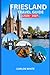 FRIESLAND TRAVEL GUIDE 2026–2027: EXPERIENCE FRIESLAND LIKE A PRO: EXPLORE HIDDEN GEMS, CYCLING ROUTES, CANAL TOWNS AND LOCAL CULTURE IN THE NETHERLANDS (Vacation Guide)