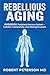 Rebellious Aging Guidebook: Peripheral Nervous System (Rebellious Aging Guidebooks)