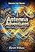Antenna Adventures: A Hobbyist's Guide to RF Design and DIY Projects (The Practical Ham Radio Operator)