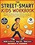 The Street-Smart Kids Workbook: 52 Hands-On Weekly Activities, Reflection Journals, and Build Real-World Safety Skills, Emotional Intelligence, and Critical Thinking in Kids Ages 6–12