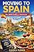 Moving to Spain: The 2026 Guide for Americans: A Practical Step-by-Step Guide to Visas, Cost of Living, Housing, Taxes, and Life in Spain