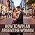 How to Win an Argentine Woman: The Real Guide to Charm, Connection and Seduction — What Actually Works and What Instantly Kills the Attraction