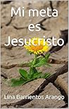 Mi meta es Jesucristo (Spanish Edition)