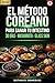 El Método Coreano: Guía Para Sanar Tu Intestino 30 Días, Microbiota, Piel de Porcelana (Spanish Edition)