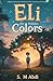 Eli and the Hidden Colors: A Magical Adventure for Kids About Emotions, Friendship, and Self-Discovery