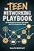 The Teen Networking Playbook - 101 Strategies to Connect with Adults Who Can Change Your Future: Cold Emails, Mentor Moves, and Real-World Tactics They Won't Teach You in School