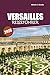 Versailles Reiseführer 2026: Entdecken Sie den Palast, geheime Ecken und lokale Geschmacksrichtungen mit einfachen Plänen für eine perfekte Pariser Flucht (German Edition)
