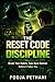 THE RESET CODE DISCIPLINE: Break Your Habits. Take Back Control. Before It Takes You.