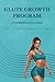 12-Week Glute Growth Program for Women: An Intermediate Gym Workout Plan for Stronger, More Defined Glutes (Glute Growth System: Level 2)