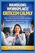 Handling Workplace Criticism Calmly: How to Stay Professional, Build Confidence, Manage Feedback, and Turn Criticism Into Career Growth