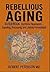 Rebellious Aging Guidebook: Hormones and Cellular Communication (Rebellious Aging Guidebooks)
